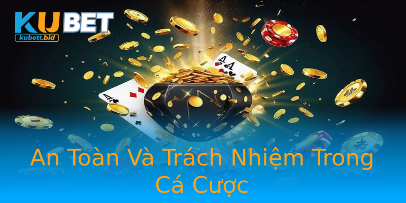 An Toàn Và Trách Nhiệm Trong Cá Cược