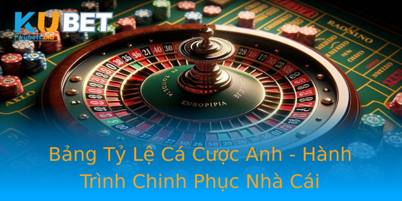 Bảng Tỷ Lệ Cá Cược Anh - Hành Trình Chinh Phục Nhà Cái
