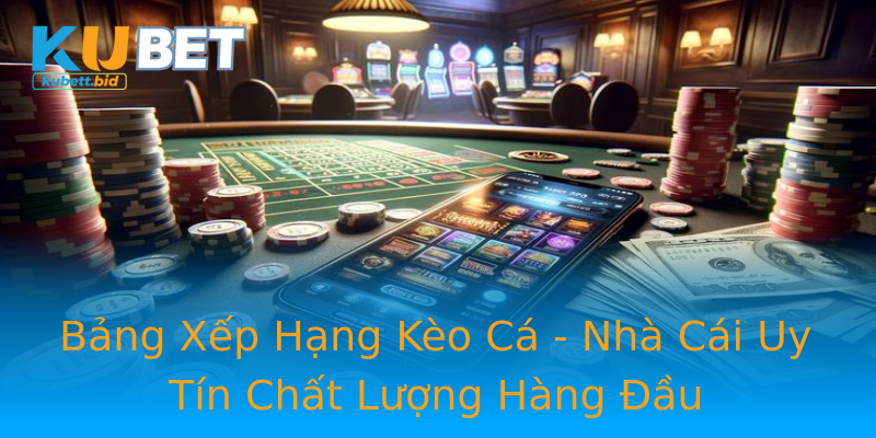 Bảng Xếp Hạng Kèo Cá - Nhà Cái Uy Tín Chất Lượng Hàng Đầu