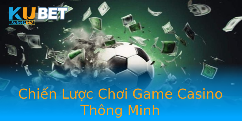 Chiến Lược Chơi Game Casino Thông Minh
