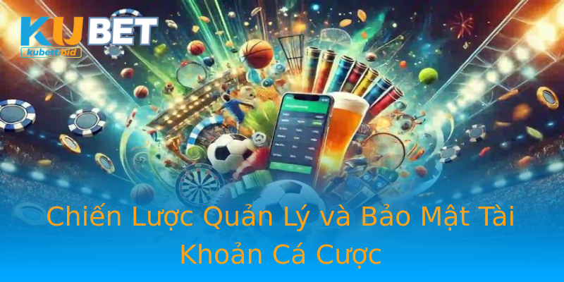 Chiến Lược Quản Lý và Bảo Mật Tài Khoản Cá Cược