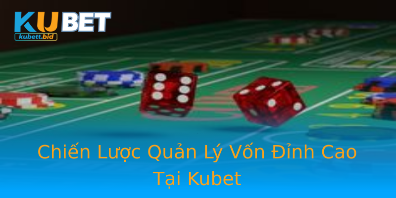 Chiến Lược Quản Lý Vốn Đỉnh Cao Tại Kubet