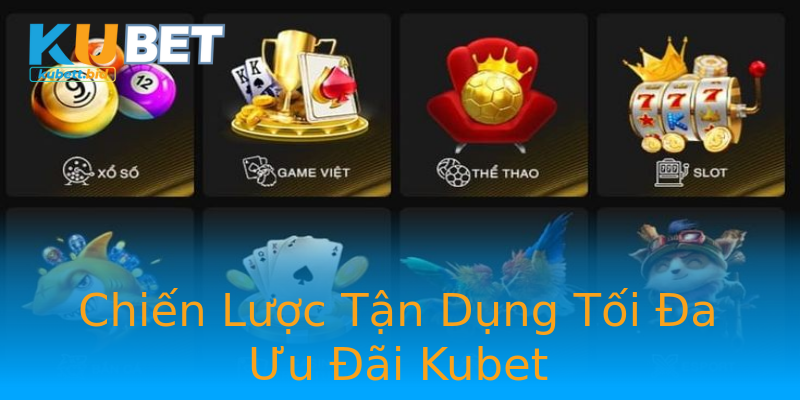 Chiến Lược Tận Dụng Tối Đa Ưu Đãi Kubet