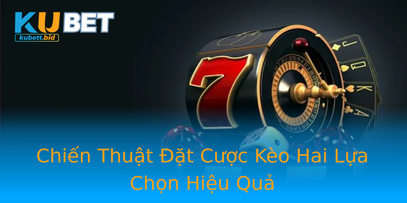 Chiến Thuật Đặt Cược Kèo Hai Lựa Chọn Hiệu Quả