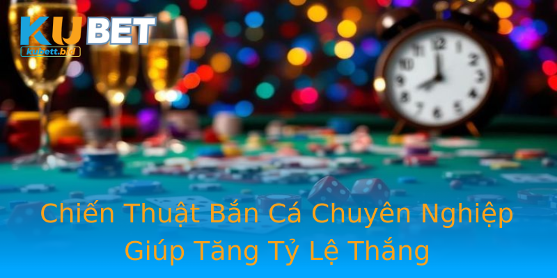 Chiến Thuật Bắn Cá Chuyên Nghiệp Giúp Tăng Tỷ Lệ Thắng