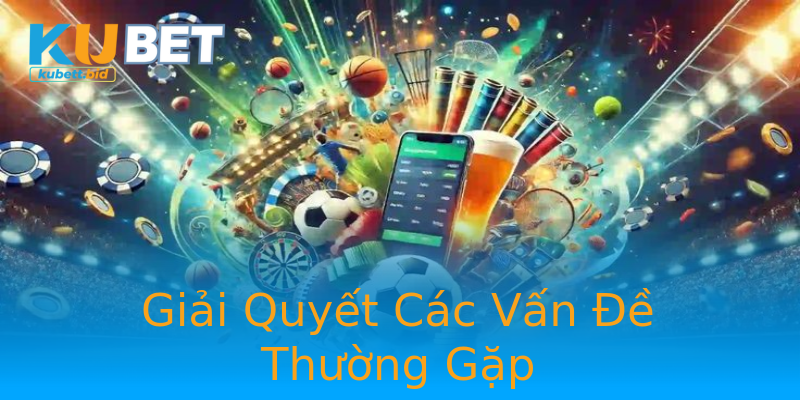 Giải Quyết Các Vấn Đề Thường Gặp