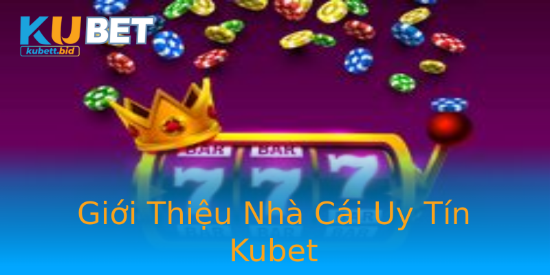 Giới Thiệu Nhà Cái Uy Tín Kubet
