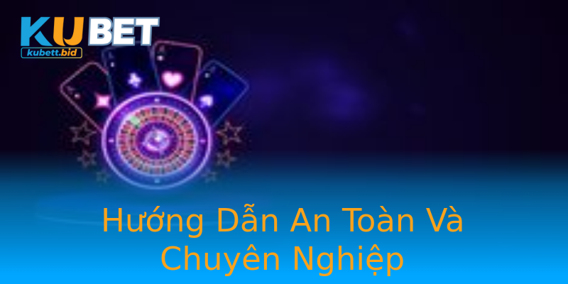 Hướng Dẫn An Toàn Và Chuyên Nghiệp