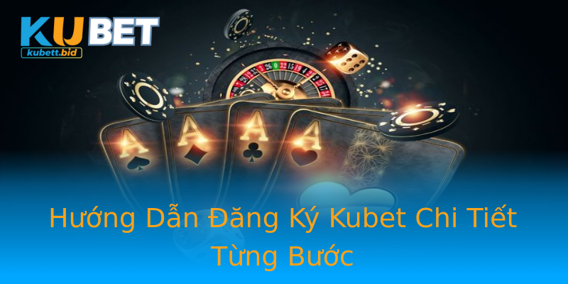 Hướng Dẫn Đăng Ký Kubet Chi Tiết Từng Bước