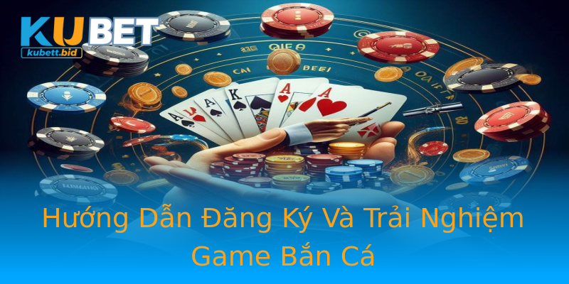 Hướng Dẫn Đăng Ký Và Trải Nghiệm Game Bắn Cá