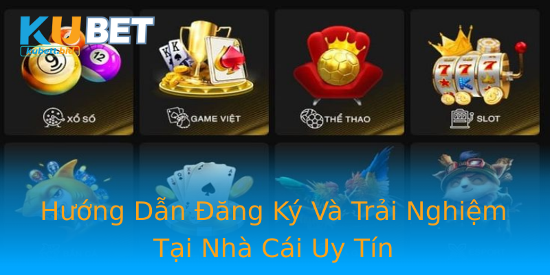 Hướng Dẫn Đăng Ký Và Trải Nghiệm Tại Nhà Cái Uy Tín