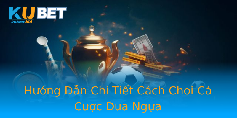 Hướng Dẫn Chi Tiết Cách Chơi Cá Cược Đua Ngựa