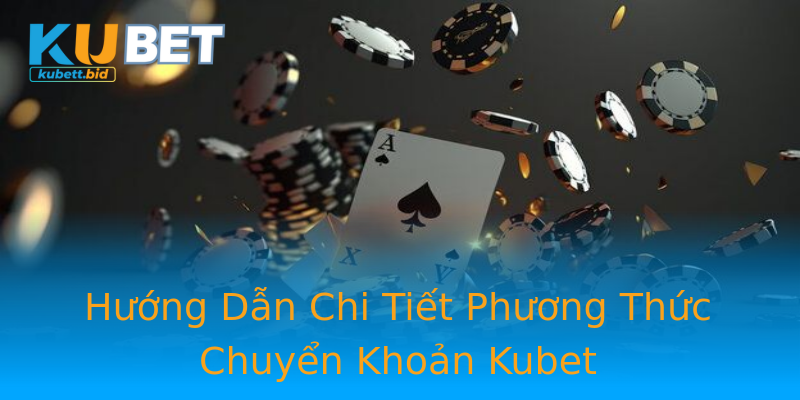 Hướng Dẫn Chi Tiết Phương Thức Chuyển Khoản Kubet