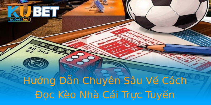 Hướng Dẫn Chuyên Sâu Về Cách Đọc Kèo Nhà Cái Trực Tuyến