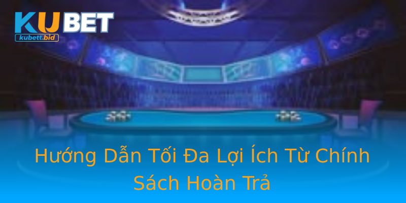 Hướng Dẫn Tối Đa Lợi Ích Từ Chính Sách Hoàn Trả