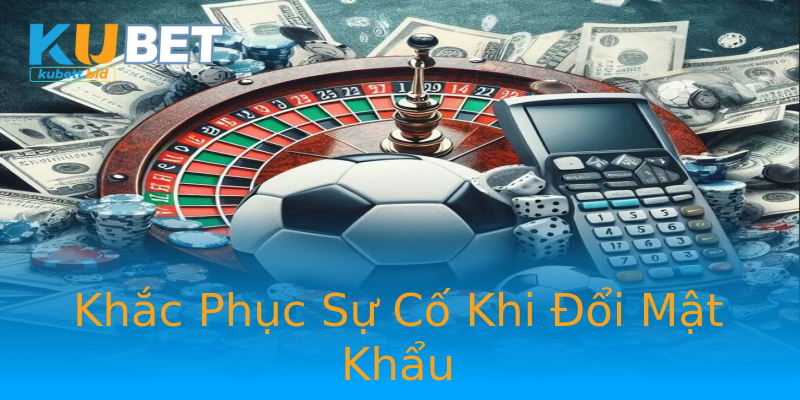 Khắc Phục Sự Cố Khi Đổi Mật Khẩu