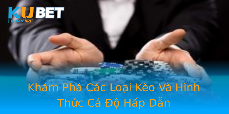 Khám Phá Các Loại Kèo Và Hình Thức Cá Độ Hấp Dẫn