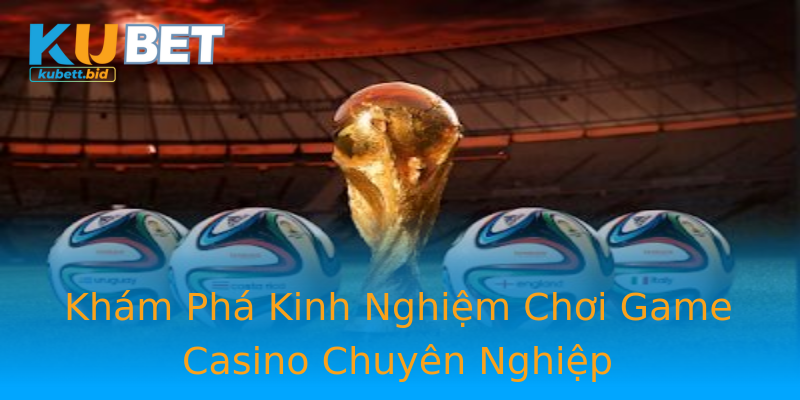 Khám Phá Kinh Nghiệm Chơi Game Casino Chuyên Nghiệp
