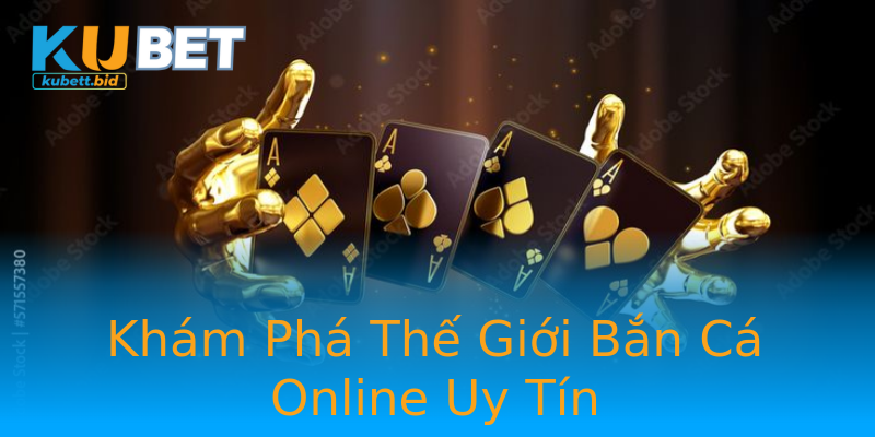 Khám Phá Thế Giới Bắn Cá Online Uy Tín