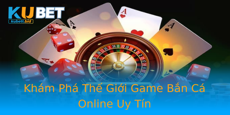 Khám Phá Thế Giới Game Bắn Cá Online Uy Tín