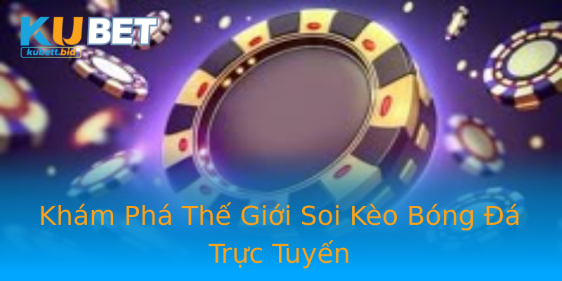 Khám Phá Thế Giới Soi Kèo Bóng Đá Trực Tuyến