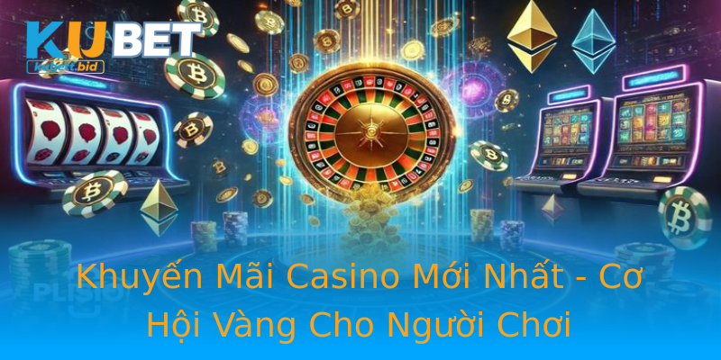Khuyến Mãi Casino Mới Nhất - Cơ Hội Vàng Cho Người Chơi