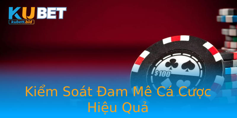 Kiểm Soát Đam Mê Cá Cược Hiệu Quả