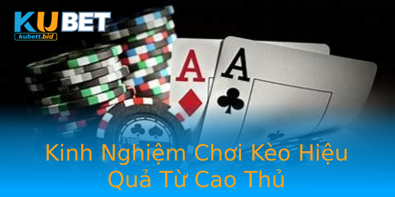 Kinh Nghiệm Chơi Kèo Hiệu Quả Từ Cao Thủ