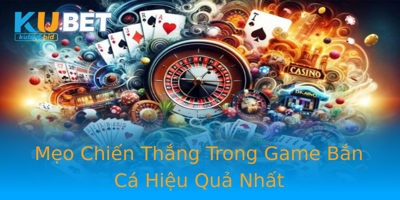 Mẹo Chiến Thắng Trong Game Bắn Cá Hiệu Quả Nhất