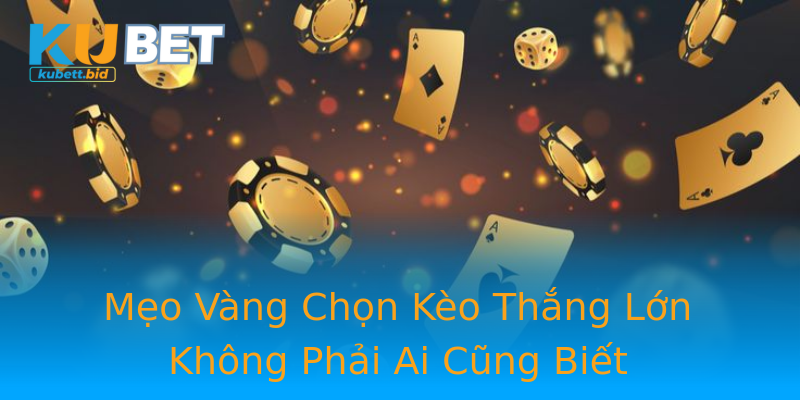 Mẹo Vàng Chọn Kèo Thắng Lớn Không Phải Ai Cũng Biết