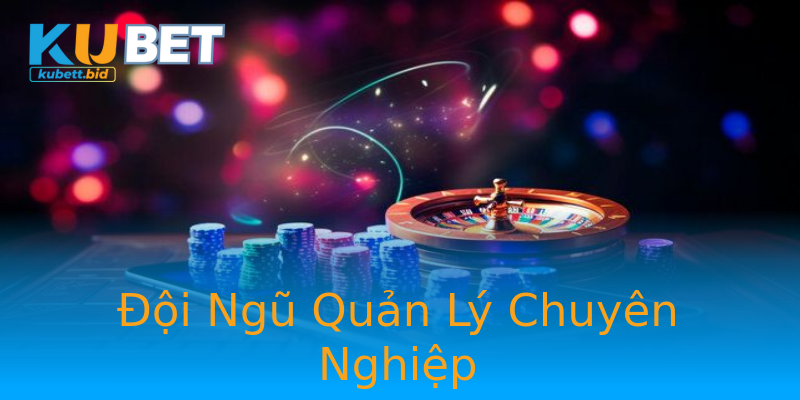 Đội Ngũ Quản Lý Chuyên Nghiệp