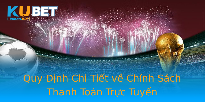 Quy Định Chi Tiết về Chính Sách Thanh Toán Trực Tuyến