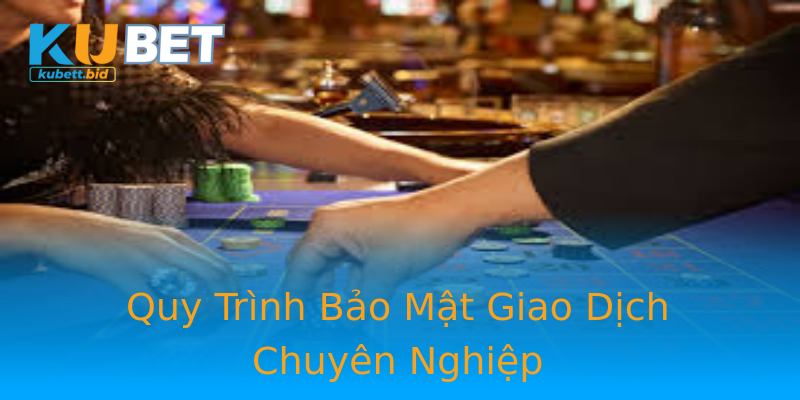 Quy Trình Bảo Mật Giao Dịch Chuyên Nghiệp