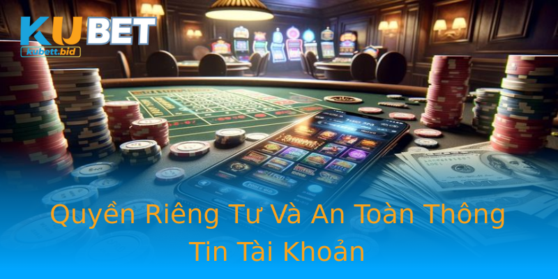 Quyền Riêng Tư Và An Toàn Thông Tin Tài Khoản