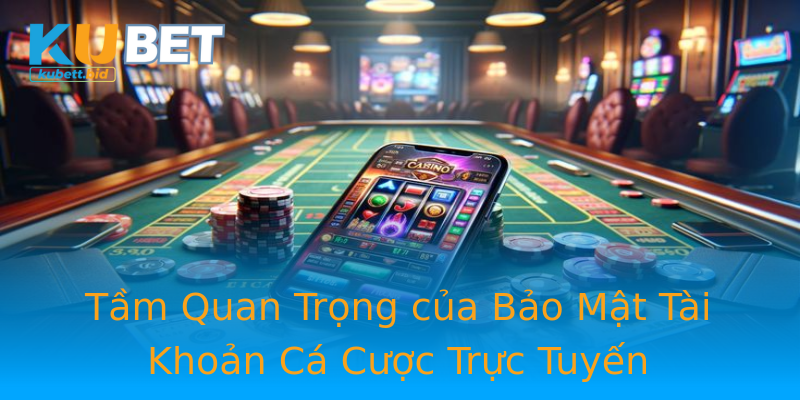 Tầm Quan Trọng của Bảo Mật Tài Khoản Cá Cược Trực Tuyến