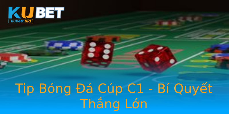 Tip Bóng Đá Cúp C1 - Bí Quyết Thắng Lớn