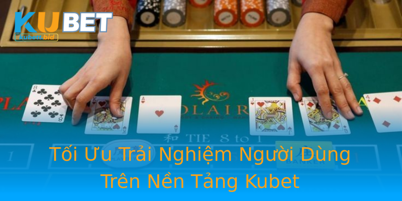 Tối Ưu Trải Nghiệm Người Dùng Trên Nền Tảng Kubet