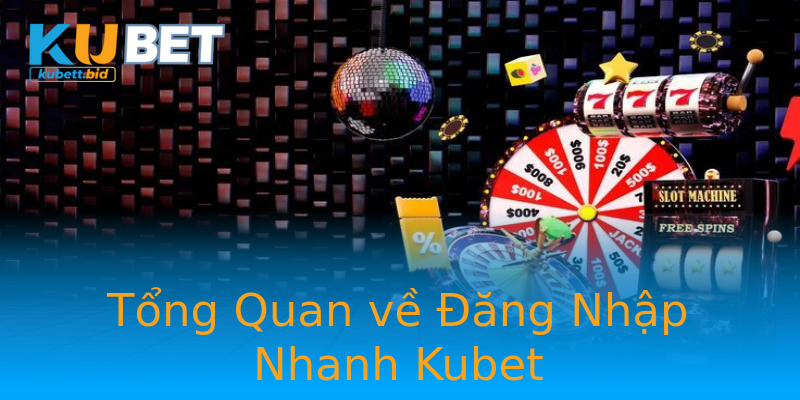 Tổng Quan về Đăng Nhập Nhanh Kubet