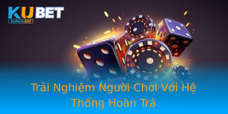 Trải Nghiệm Người Chơi Với Hệ Thống Hoàn Trả