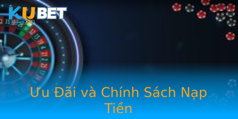 Ưu Đãi và Chính Sách Nạp Tiền